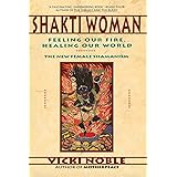 Shakti Woman: Feeling Our Fire, Healing Our World - The New Female Shamanism
