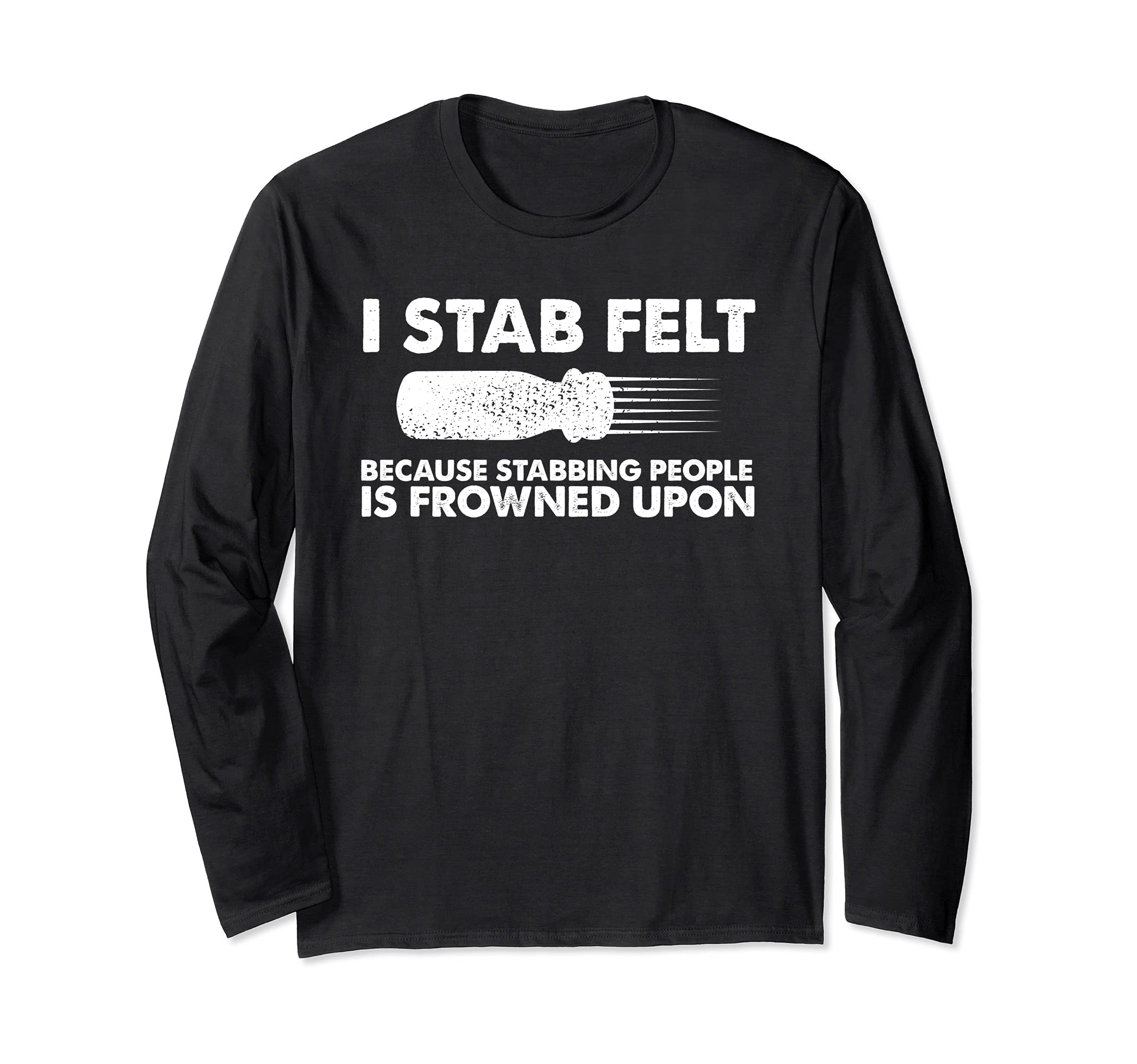 I stab felt funnyneedle yarn felting felt artist Long Sleeve T-Shirt