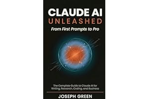 CLAUDE AI UNLEASHED From First Prompts to Pro : The Complete Guide to Claude AI for Writing, Research, Coding, and Business