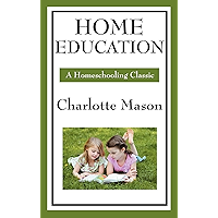 Home Education: Volume I of Charlotte Mason's Original Homeschooling Series book cover Home Education: Volume I of Charlotte Mason's Original Homeschooling Series book cover
