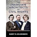 The Unknown Architects of Civil Rights: Thaddeus Stevens, Ulysses S. Grant, and Charles Sumner