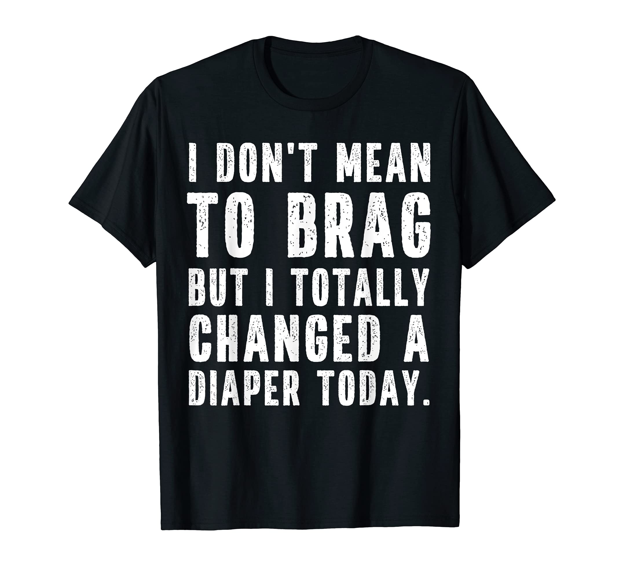 Funny Changed a Diaper Quote for Dad or Mom Changing Diapers T-Shirt