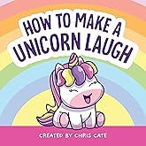 How to Make a Unicorn Laugh: A Funny Unicorn Story About Magical Friendships, Kindness and Humor with Cute Unicorn Jokes for Preschool Kids and Beginner Readers Ages 4-8 (How to Make Them Laugh)