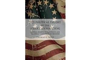The Political Theory of the American Founding: Natural Rights, Public Policy, and the Moral Conditions of Freedom