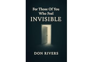 For Those Of You Who Feel Invisible: A psychological blueprint for those who feel unseen, unheard, or overlooked. Learn why i