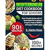Mediterranean Diet Cookbook for Seniors: Heart-Friendly Recipes and a 3-Month Meal Plan to Enhance Longevity, Improve Mobility, and Support Healthy Aging