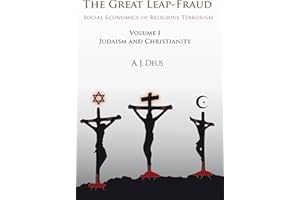 The Great Leap-Fraud: Social Economics of Religious Terrorism, Volume 1, Judaism and Christianity