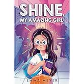 Shine, My Amazing Girl: Inspiring Stories That Help Build Confidence And Self-Esteem (Motivational Gifts for Girls)