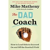 The Dad Coach: How to Lead Kids to Succeed On and Off the Baseball Field