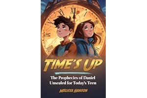 Time's Up: The Prophecies of Daniel Unsealed for Today's Teen
