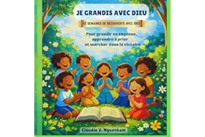 JE GRANDIS AVEC DIEU: 52 semaines de découverte avec Dieu pour grandir en sagesse, apprendre à prier et marcher dans la victo