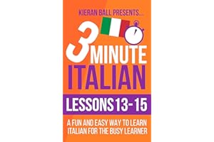 3 Minute Italian: Lessons 13-15: A fun and easy way to learn Italian for the busy learner