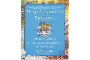 Frugal Luxuries by the Seasons: Celebrate the Holidays with Elegance and Simplicity--on Any Income