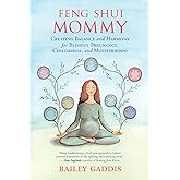 Feng Shui Mommy: Creating Balance and Harmony for Blissful Pregnancy, Childbirth, and Motherhood