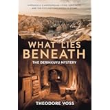 What Lies Beneath: The Derinkuyu Mystery: Cappadocia’s Underground Cities, Lost Faith, and the Civilizations Hidden in Stone