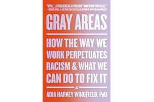 Gray Areas: How the Way We Work Perpetuates Racism and What We Can Do to Fix It