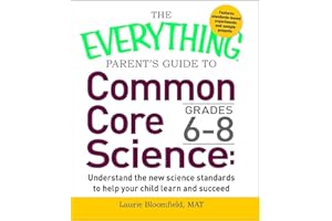 The Everything Parent's Guide to Common Core Science Grades 6-8: Understand the New Science Standards to Help Your Child Lear