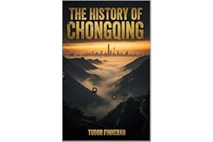 The History of Chongqing: Mountains, Rivers, and the Making of China's Vertical Megacity (Tudor's China)