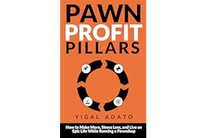 Pawn Profit Pillars: The Ultimate Guide to Making More, Stressing Less, and Living an Epic Life while Running a Pawnshop