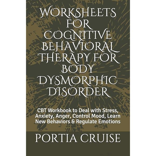 Amazon.com: WORKSHEETS FOR COGNITIVE BEHAVIORAL THERAPY FOR BODY DYSMORPHIC  DISORDER: CBT Workbook to Deal with Stress, Anxiety, Anger, Control Mood,  Learn New Behaviors & Regulate Emotions: 9781707573295: CRUISE, PORTIA:  Books