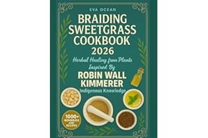 BRAIDING SWEETGRASS COOKBOOK 2026: HERBAL HEALING FROM PLANTS INSPIRED BY ROBIN WALL KIMMERER INDIGENOUS KNOWLEDGE