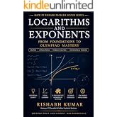 Logarithms and Exponents: From Foundations to Olympiad Mastery (Math by Rishabh Problem Solver Series)