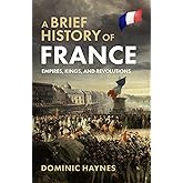 A Brief History of France: Empires, Kings, and Revolutions