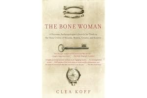 The Bone Woman: A Forensic Anthropologist's Search for Truth in the Mass Graves of Rwanda, Bosnia, Croatia, and Kosovo