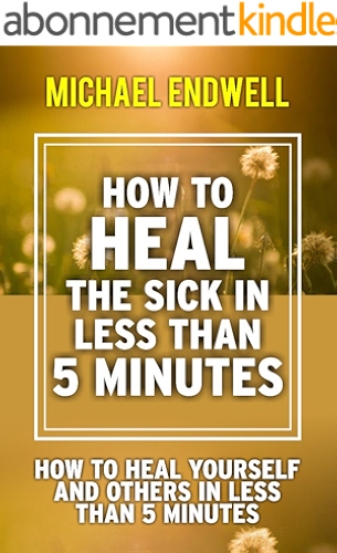 Download How to Heal the Sick in Less Than 5 Minutes: How to Heal Yourself and Others in Less Than 5 Minutes (Healing Prayer) (English Edition) PDF