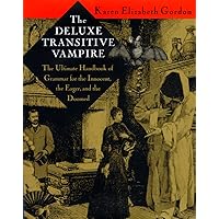 The Deluxe Transitive Vampire: The Ultimate Handbook of Grammar for the Innocent, the Eager, and the Doomed