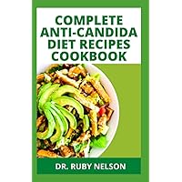 COMPLETE ANTI-CANDIDA DIET RECIPES COOKBOOK: Using Delectable Meals With Recipes To Fight Candida Disease, Prevent Yeast Infe