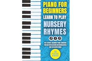 Piano for Beginners - Learn to Play Nursery Rhymes: The Ultimate Beginner Piano Songbook for Kids with Lessons on Reading Notes and 50 Beloved Songs (My First Piano Sheet Music Books)