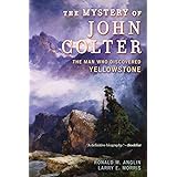 The Mystery of John Colter: The Man Who Discovered Yellowstone