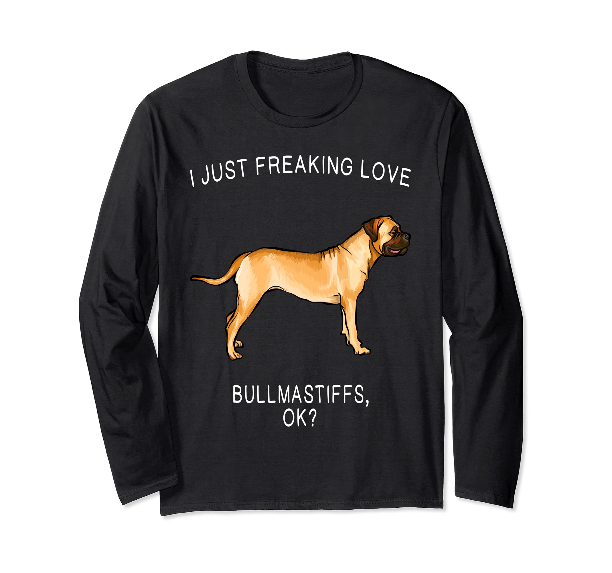 I Just Freaking Love Bullmastiffs Ok? Dog Long Sleeve T-Shirt