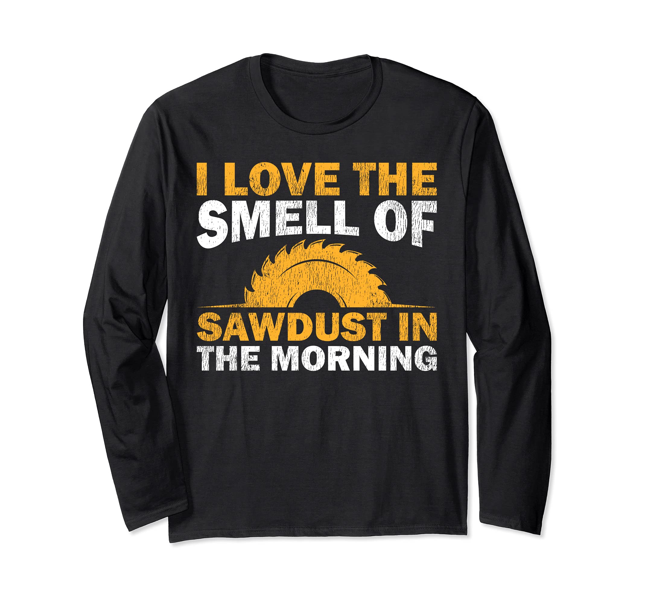 I Love The Smell Of Sawdust In The Morning Long Sleeve T-Shirt
