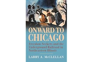 Onward to Chicago: Freedom Seekers and the Underground Railroad in Northeastern Illinois