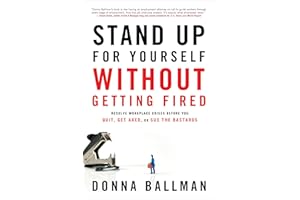 Stand Up For Yourself Without Getting Fired: Resolve Workplace Crises Before You Quit, Get Axed, or Sue the Bastards
