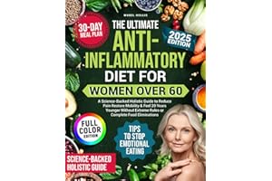 The Ultimate Anti-Inflammatory Diet for Women Over 60: A Science-backed Holistic Guide to Reduce Pain, Restore Mobility & Feel 20 Years Younger Without Extreme Rules or Complete Food Elimination