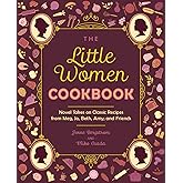 The Little Women Cookbook: Novel Takes on Classic Recipes from Meg, Jo, Beth, Amy and Friends