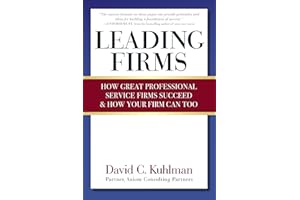 Leading Firms: How Great Professional Service Firms Succeed & How Your Firm Can Too