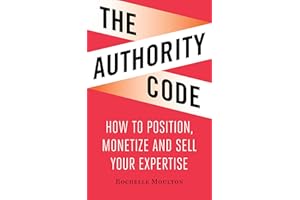 The Authority Code: How to Position, Monetize and Sell Your Expertise