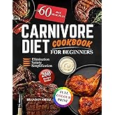Carnivore Diet Cookbook For Beginners: Effortless, High-Protein, Low-Carb Recipes for Starters to Boost Energy, Mental Clarity, and Weight Loss with Easy, Delicious, Time-Saving Meals