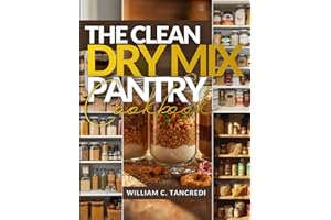 The Clean Dry Mix Pantry Cookbook: 50+ Healthy Mason Jar Gifts, Holiday Prep, and Shelf-Stable Meals for the Winter Ahead (William Ageless Eating: Smart Nutrition for Real Life)