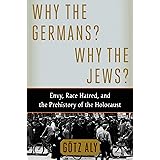 Why the Germans? Why the Jews?: Envy, Race Hatred, and the Prehistory of the Holocaust