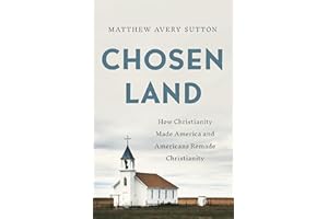 Chosen Land: How Christianity Made America and Americans Remade Christianity