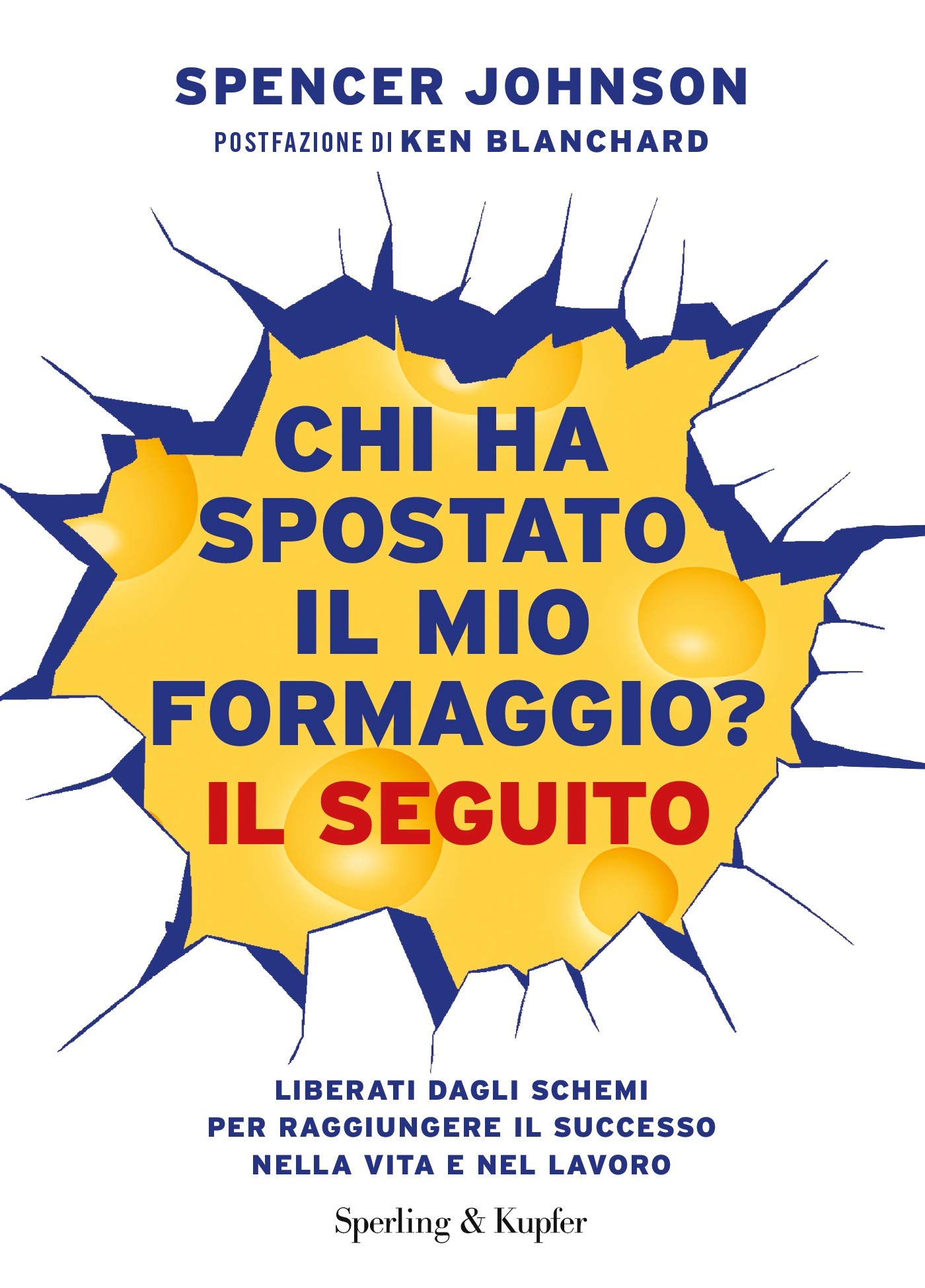 Chi ha spostato il mio formaggio? Il seguito. Liberati dagli schemi per  raggiungere il successo nella vita e nel lavoro : Johnson, Spencer,  Blanchard, Ken, Lucca, Paolo: Amazon.it: Libri
