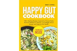 HAPPY GUT COOKBOOK: 100+ Healing Recipes Inspired by Vincent Pedre and Leo Galland to Cleanse, Lose Weight, Boost Energy, and Restore Gut Health