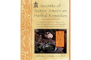 Secrets of Native American Herbal Remedies: A Comprehensive Guide to the Native American Tradition of Using Herbs and the Mind/Body/Spirit Connection for Improving Health and Well-being
