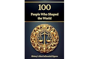 100 People Who Shaped the World: History’s Most Influential Figures