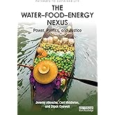 The Water–Food–Energy Nexus: Power, Politics, and Justice (Pathways to Sustainability)